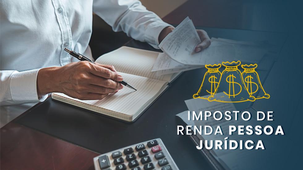 IRPJ: Imposto de Renda Pessoa Jurídica IRPJ: Imposto de Renda Pessoa Jurídica